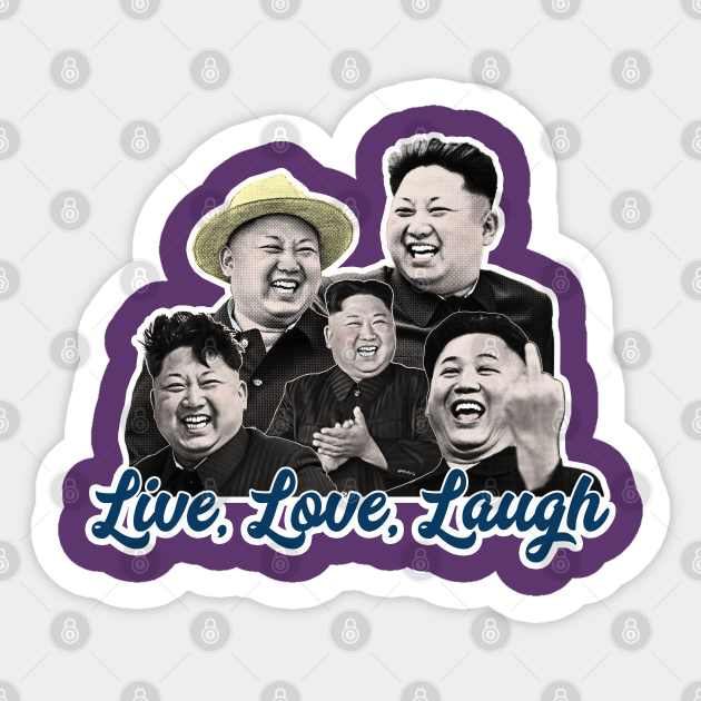 Live, Love, Laugh / Kim Jong Un Kim Jong Un Sticker TeePublic
